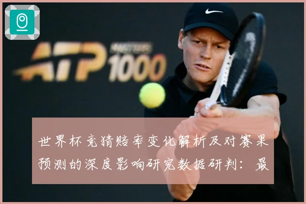 世界杯竞猜赔率变化解析及对赛果预测的深度影响研究数据研判：最新赛事动态与深度分析