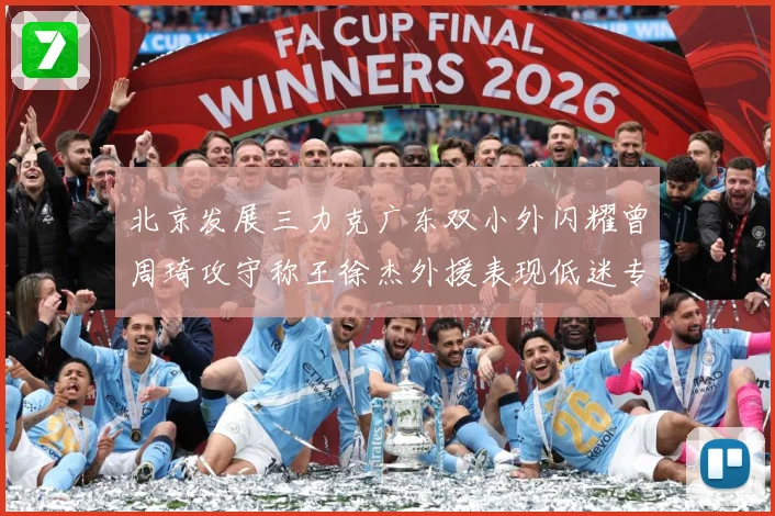 北京发展三力克广东双小外闪耀曾周琦攻守称王徐杰外援表现低迷专题观察：最新赛事动态与深度分析