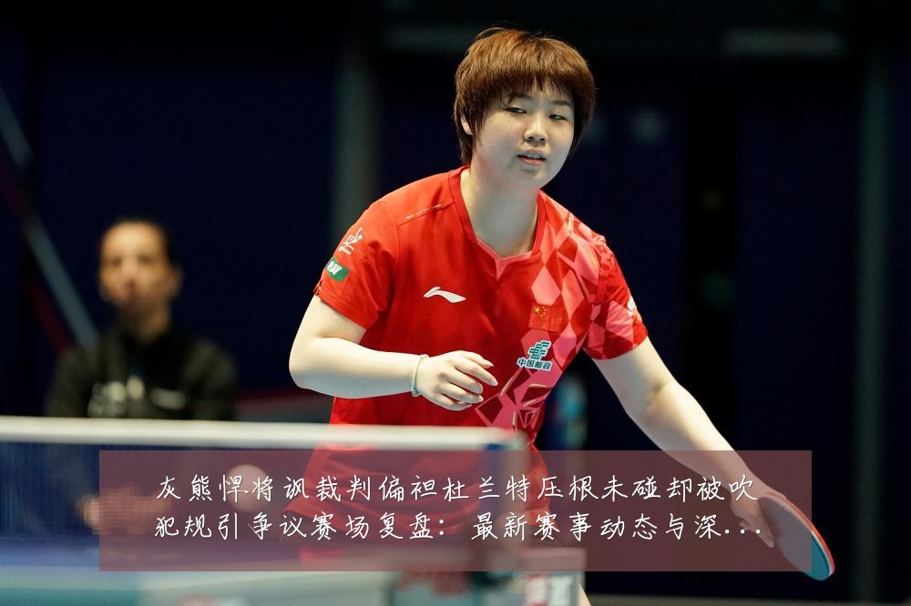 灰熊悍将讽裁判偏袒杜兰特压根未碰却被吹犯规引争议赛场复盘:最新赛事动态与深度分析
