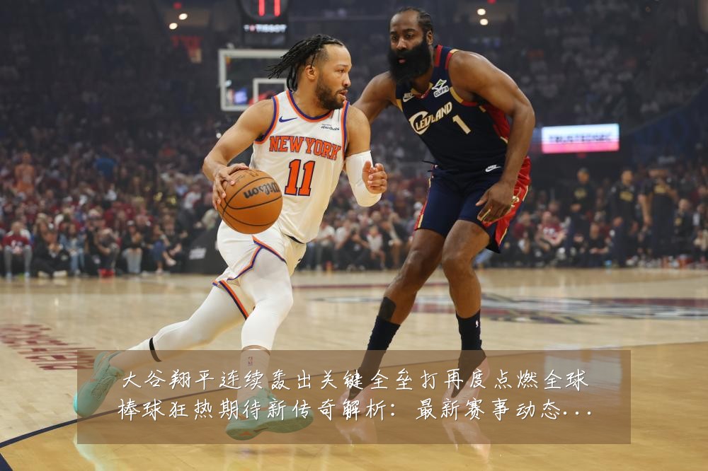 大谷翔平连续轰出关键全垒打再度点燃全球棒球狂热期待新传奇解析:最新赛事动态与深度分析